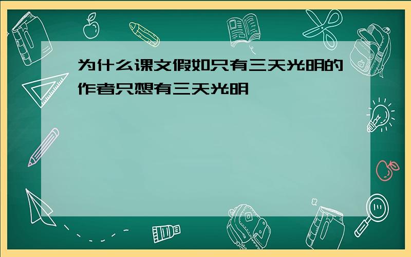 为什么课文假如只有三天光明的作者只想有三天光明