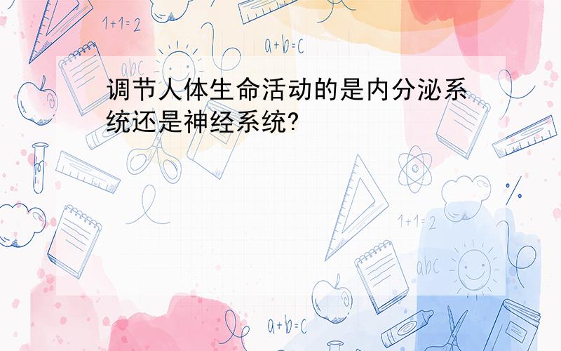 调节人体生命活动的是内分泌系统还是神经系统?