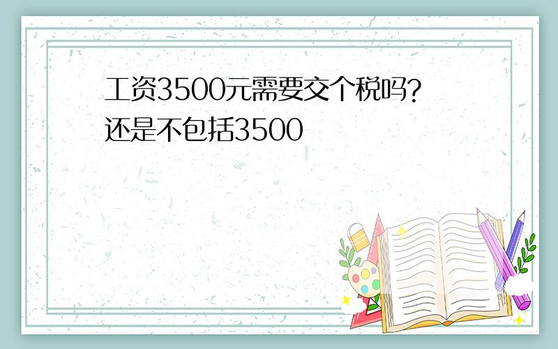 工资3500元需要交个税吗?还是不包括3500