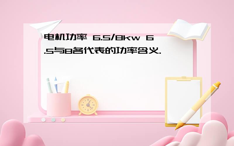 电机功率 6.5/8kw 6.5与8各代表的功率含义.