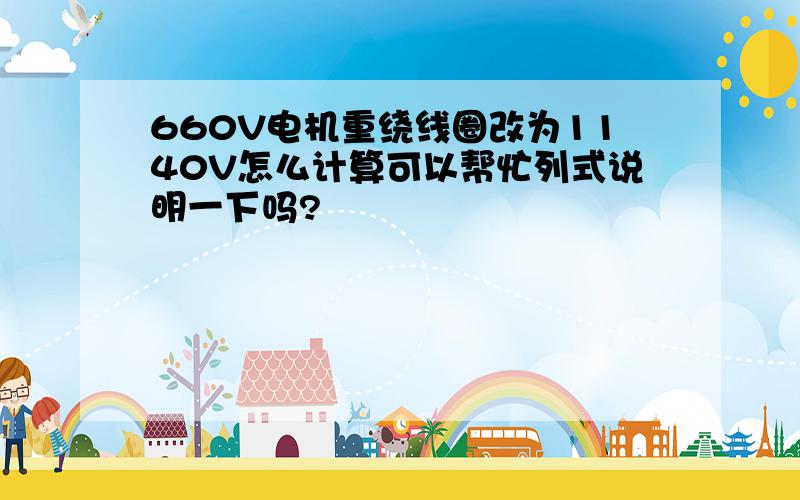 660V电机重绕线圈改为1140V怎么计算可以帮忙列式说明一下吗?