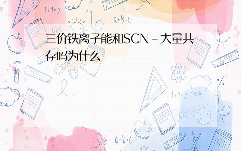 三价铁离子能和SCN-大量共存吗为什么