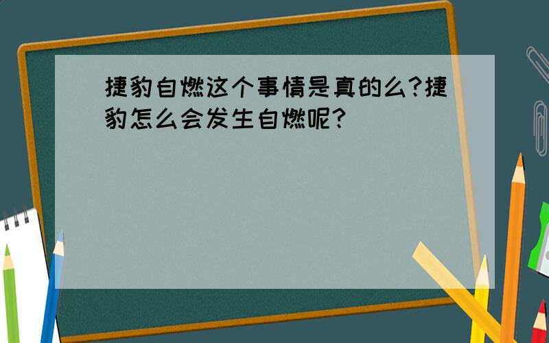 捷豹自燃这个事情是真的么?捷豹怎么会发生自燃呢?