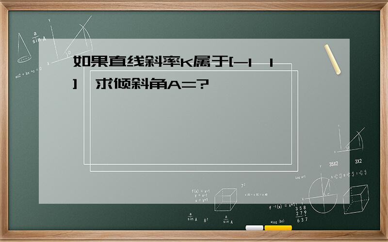 如果直线斜率K属于[-1,1],求倾斜角A=?