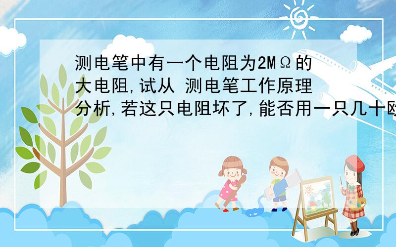 测电笔中有一个电阻为2MΩ的大电阻,试从 测电笔工作原理分析,若这只电阻坏了,能否用一只几十欧姆的电阻来代替