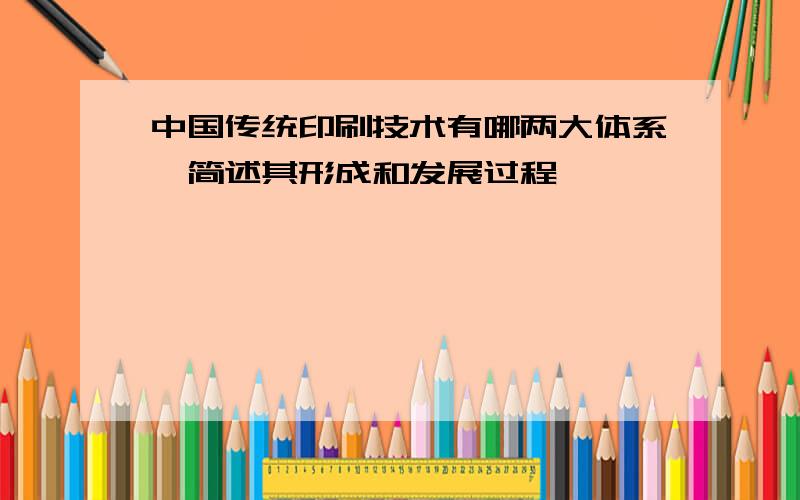 中国传统印刷技术有哪两大体系,简述其形成和发展过程