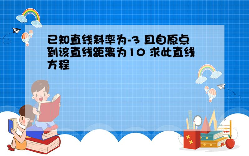 已知直线斜率为-3 且自原点到该直线距离为10 求此直线方程