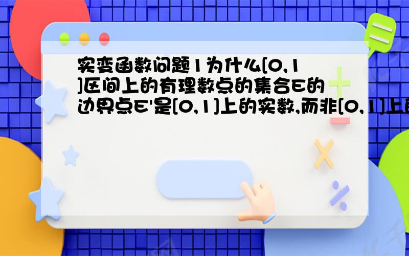 实变函数问题1为什么[0,1]区间上的有理数点的集合E的边界点E'是[0,1]上的实数,而非[0,1]上的有理数