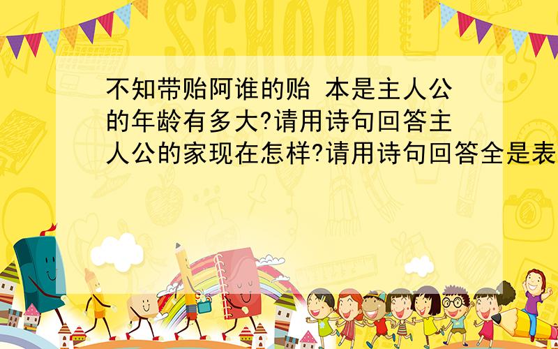 不知带贻阿谁的贻 本是主人公的年龄有多大?请用诗句回答主人公的家现在怎样?请用诗句回答全是表达一个怎样的主题?