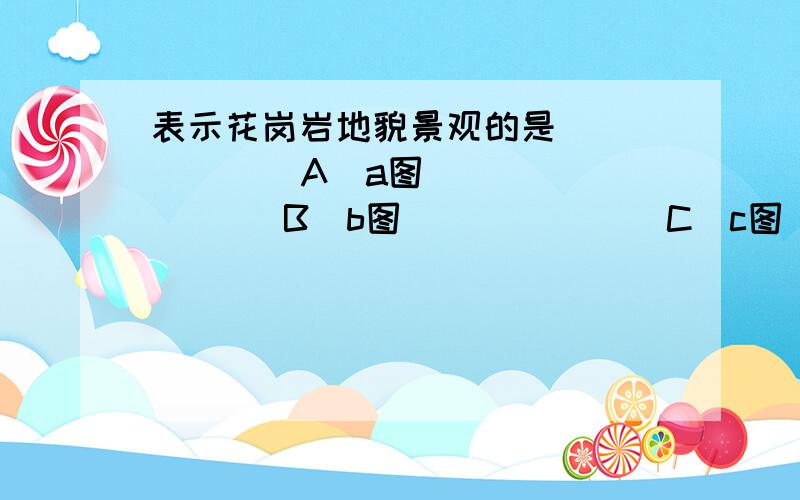 表示花岗岩地貌景观的是    （   ）A．a图　　         B．b图　　          C．c图　　         D．d图 13. 由于侵蚀作用形成的地貌类型是  （   ）A. 冰斗             B. 河漫滩           C. 沙丘             D