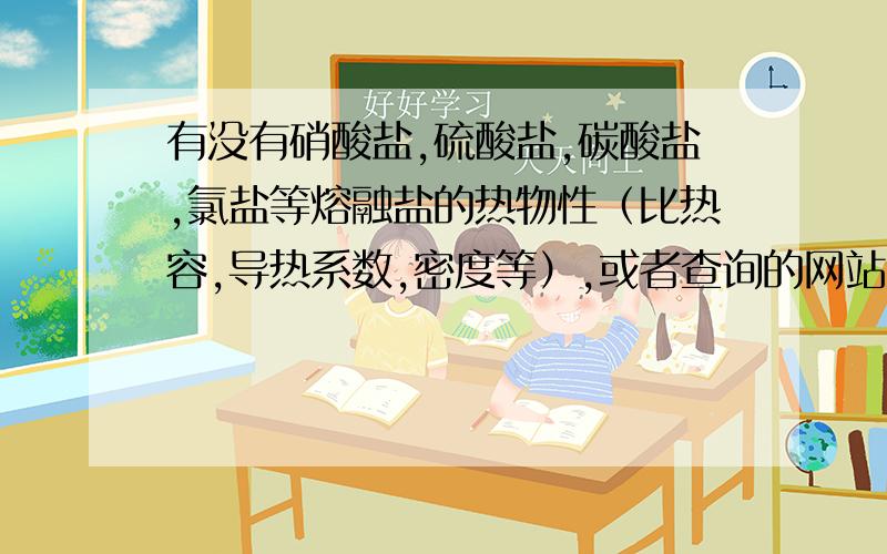 有没有硝酸盐,硫酸盐,碳酸盐,氯盐等熔融盐的热物性（比热容,导热系数,密度等）,或者查询的网站!