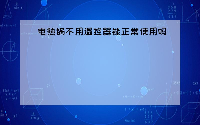 电热锅不用温控器能正常使用吗