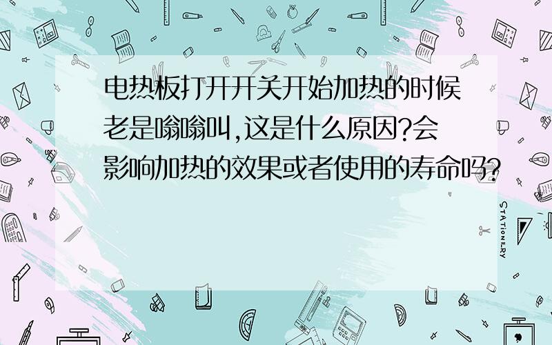 电热板打开开关开始加热的时候老是嗡嗡叫,这是什么原因?会影响加热的效果或者使用的寿命吗?