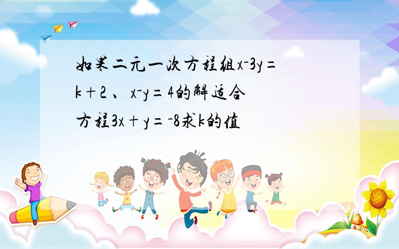 如果二元一次方程组x-3y=k+2 、x-y=4的解适合方程3x+y=-8求k的值