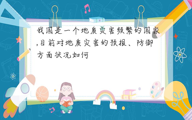 我国是一个地质灾害频繁的国家,目前对地质灾害的预报、防御方面状况如何