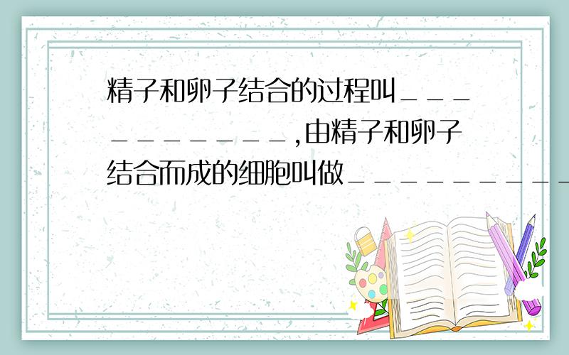 精子和卵子结合的过程叫__________,由精子和卵子结合而成的细胞叫做___________,人的生长发育从__________开始,经过________、________、_________、_________等漫长的生长发育过程,人体才发育成熟.