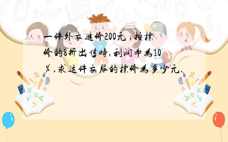 一件外衣进价200元 ,按标价的8折出售时,利润率为10％,求这件衣服的标价为多少元.