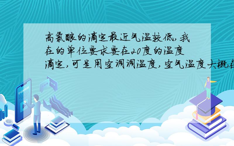 高氯酸的滴定最近气温较低,我在的单位要求要在20度的温度滴定,可是用空调调温度,空气温度大概在20到23度浮动,高氯酸的液体温度则在20-21浮动,由于高氯酸体积随温度变化,对有一定影响,不