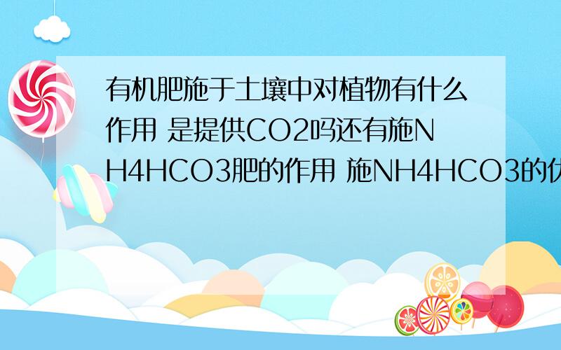 有机肥施于土壤中对植物有什么作用 是提供CO2吗还有施NH4HCO3肥的作用 施NH4HCO3的优缺点