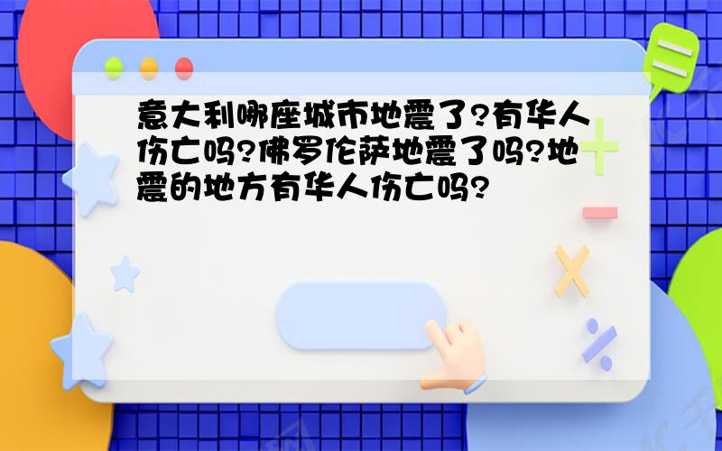 意大利哪座城市地震了?有华人伤亡吗?佛罗伦萨地震了吗?地震的地方有华人伤亡吗?