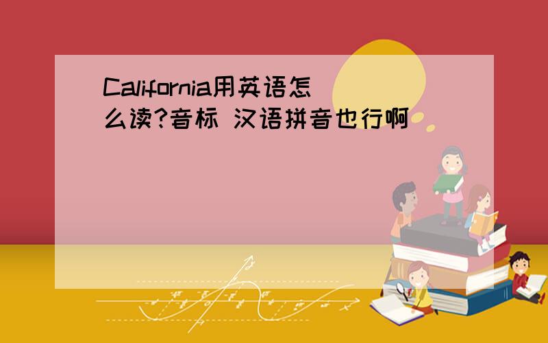 California用英语怎么读?音标 汉语拼音也行啊