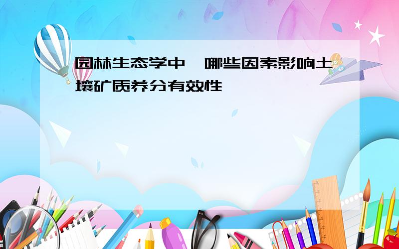 园林生态学中,哪些因素影响土壤矿质养分有效性