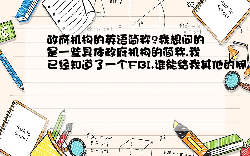 政府机构的英语简称?我想问的是一些具体政府机构的简称.我已经知道了一个FBI.谁能给我其他的啊.