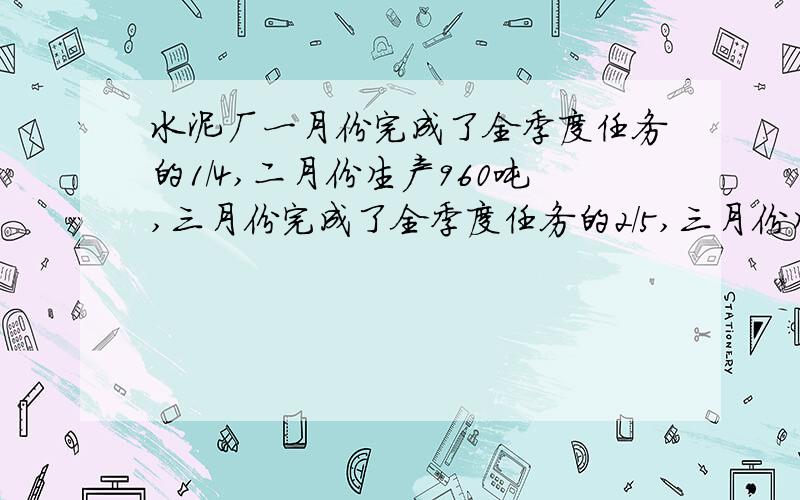 水泥厂一月份完成了全季度任务的1/4,二月份生产960吨,三月份完成了全季度任务的2/5,三月份生产多少吨?