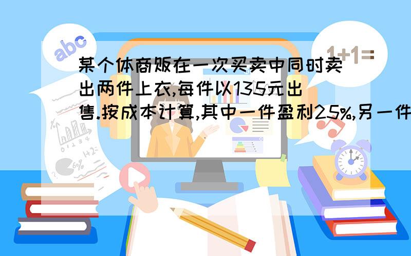 某个体商贩在一次买卖中同时卖出两件上衣,每件以135元出售.按成本计算,其中一件盈利25%,另一件亏本25%.若将题中的135元改成任何正数a,再将题中的25%改成m%（0＜m＜10）情况又如何?