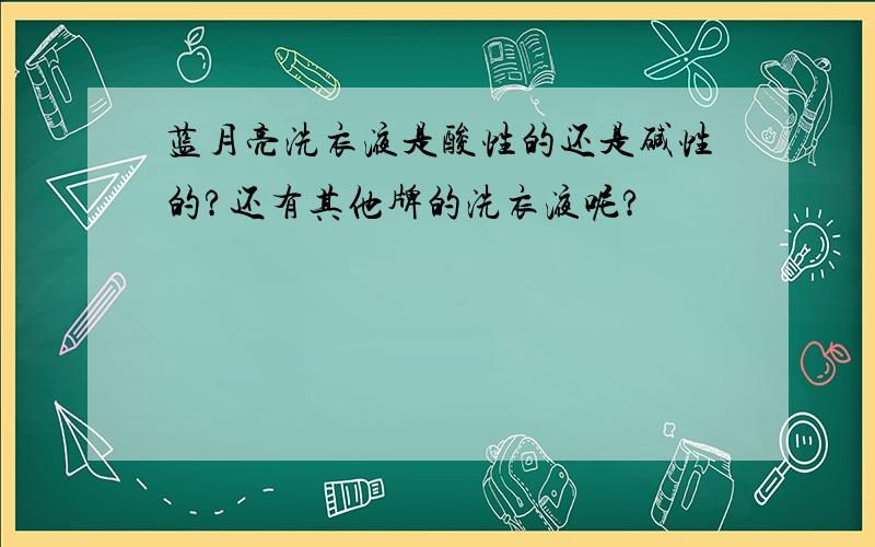 蓝月亮洗衣液是酸性的还是碱性的?还有其他牌的洗衣液呢?