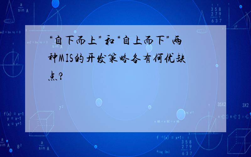 “自下而上”和“自上而下”两种MIS的开发策略各有何优缺点?