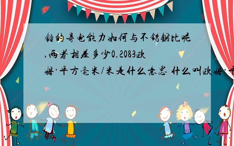 铅的导电能力如何与不锈钢比呢,两者相差多少0.2083欧姆·平方毫米/米是什么意思 什么叫欧姆·平方毫米/米