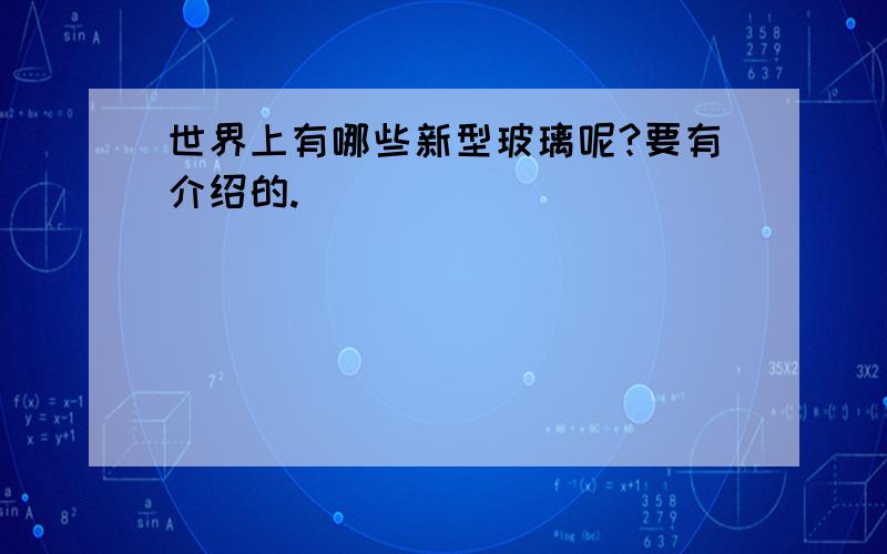 世界上有哪些新型玻璃呢?要有介绍的.