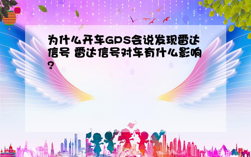 为什么开车GPS会说发现雷达信号 雷达信号对车有什么影响?