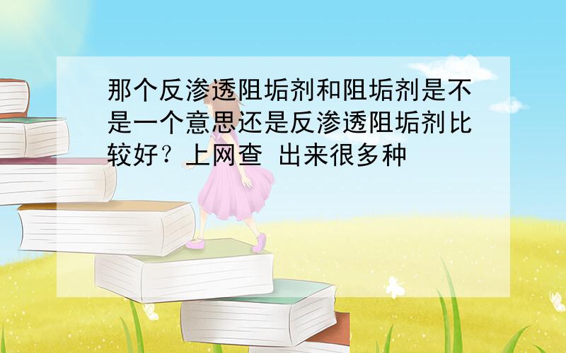 那个反渗透阻垢剂和阻垢剂是不是一个意思还是反渗透阻垢剂比较好？上网查 出来很多种