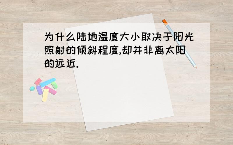 为什么陆地温度大小取决于阳光照射的倾斜程度,却并非离太阳的远近.