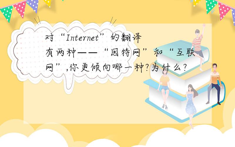 对“Internet”的翻译有两种——“因特网”和“互联网”,你更倾向哪一种?为什么?