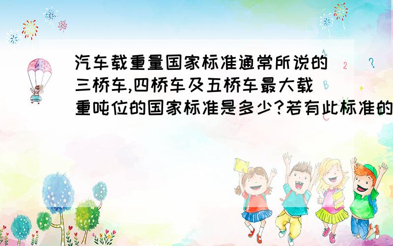 汽车载重量国家标准通常所说的三桥车,四桥车及五桥车最大载重吨位的国家标准是多少?若有此标准的话,其出处在哪儿?