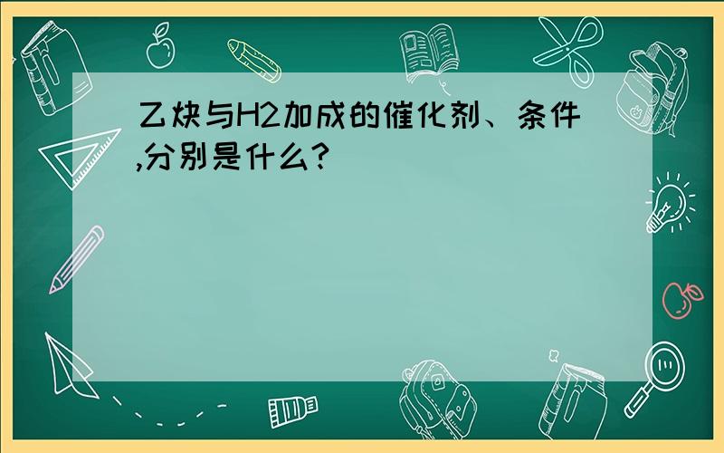 乙炔与H2加成的催化剂、条件,分别是什么?