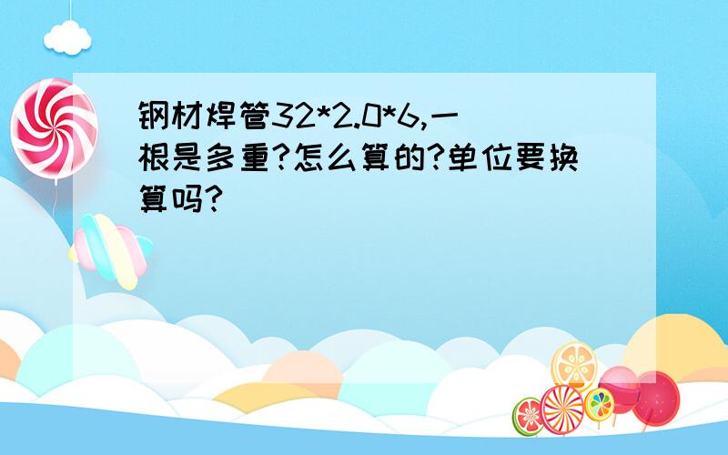 钢材焊管32*2.0*6,一根是多重?怎么算的?单位要换算吗?