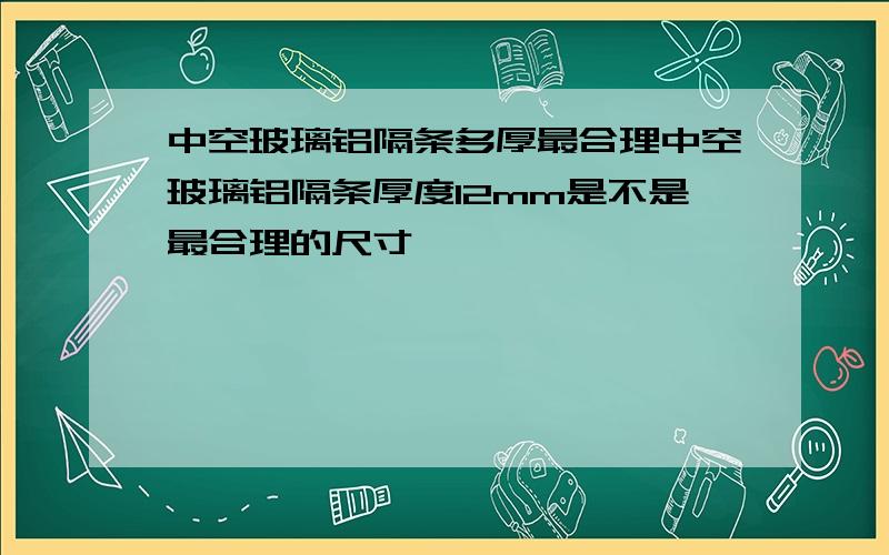 中空玻璃铝隔条多厚最合理中空玻璃铝隔条厚度12mm是不是最合理的尺寸