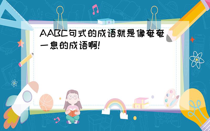 AABC句式的成语就是像奄奄一息的成语啊!