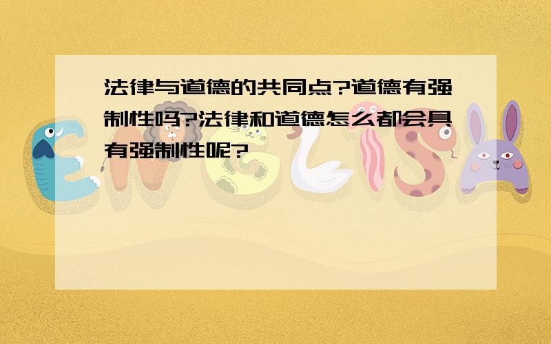 法律与道德的共同点?道德有强制性吗?法律和道德怎么都会具有强制性呢?