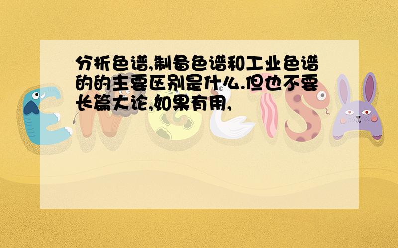 分析色谱,制备色谱和工业色谱的的主要区别是什么.但也不要长篇大论,如果有用,