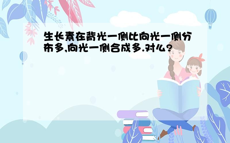 生长素在背光一侧比向光一侧分布多,向光一侧合成多.对么?