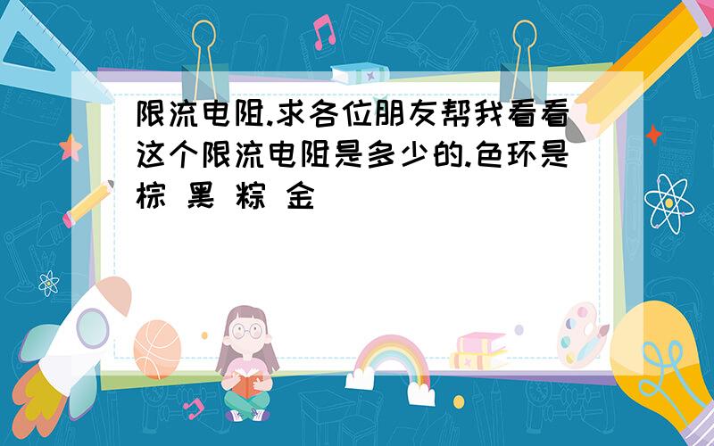 限流电阻.求各位朋友帮我看看这个限流电阻是多少的.色环是棕 黑 粽 金