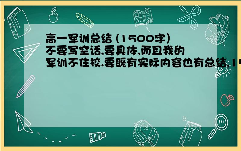 高一军训总结 (1500字）不要写空话,要具体,而且我的军训不住校.要既有实际内容也有总结,1500字.