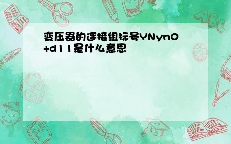 变压器的连接组标号YNyn0+d11是什么意思