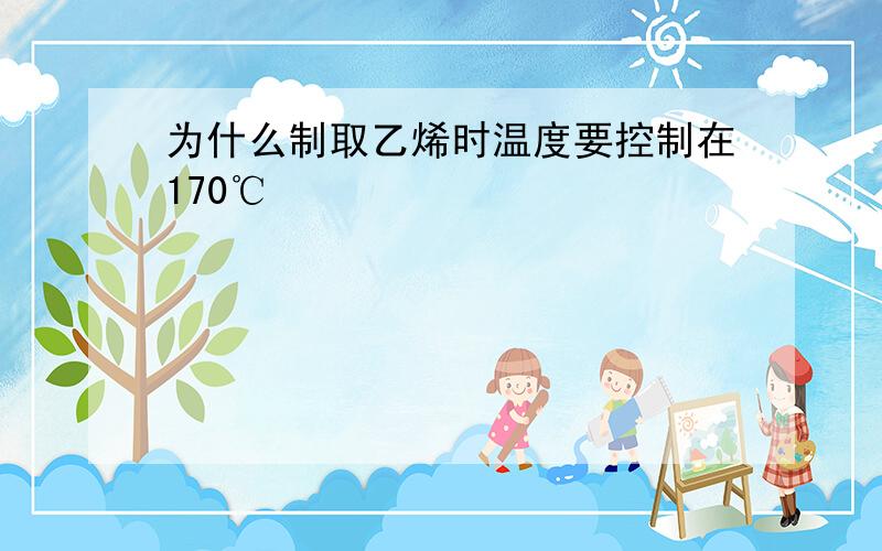 为什么制取乙烯时温度要控制在170℃