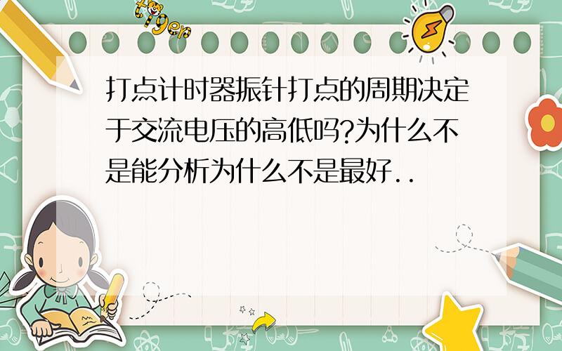 打点计时器振针打点的周期决定于交流电压的高低吗?为什么不是能分析为什么不是最好..